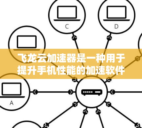 飞龙云加速器是一种用于提升手机性能的加速软件，它通过云服务将应用部署到云端，从而实现网络连接的加速。以下是对其体验的详细总结