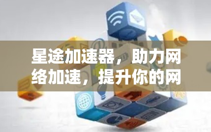 星途加速器，助力网络加速，提升你的网络体验！