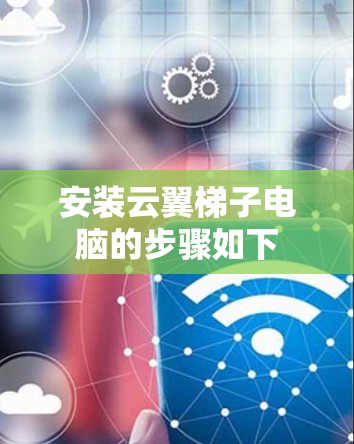 安装云翼梯子电脑的步骤如下