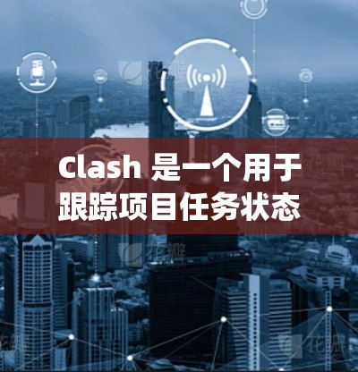 Clash 是一个用于跟踪项目任务状态的工具，结合了 Jira 来自项目管理的背景。以下是 Clash 的使用方法
