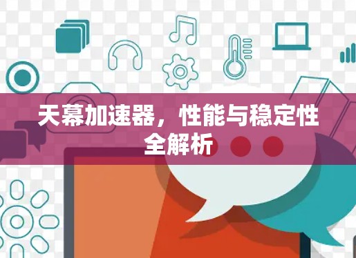 天幕加速器，性能与稳定性全解析