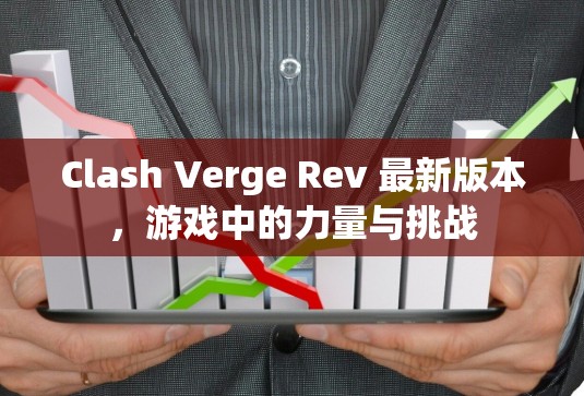 Clash Verge Rev 最新版本，游戏中的力量与挑战