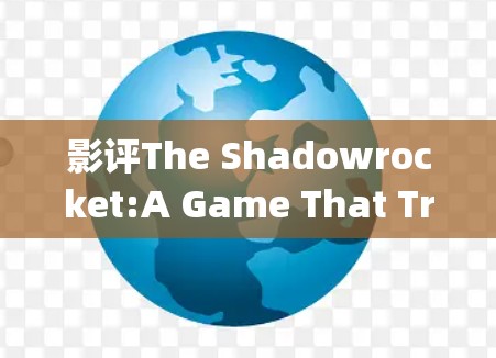 影评The Shadowrocket:A Game That Transforms Everything