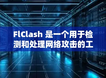 FlClash 是一个用于检测和处理网络攻击的工具，其配置方法主要包括以下步骤