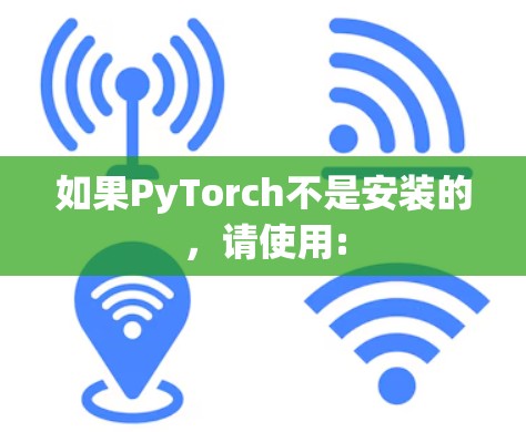 如果PyTorch不是安装的，请使用: