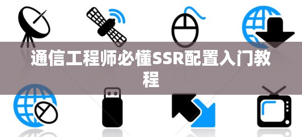 通信工程师必懂SSR配置入门教程
