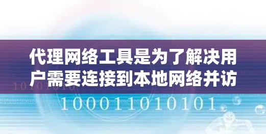 代理网络工具是为了解决用户需要连接到本地网络并访问本地互联网资源而设计的工具。以下是对代理网络工具的系统总结