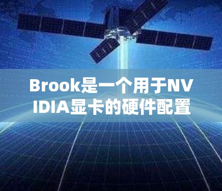 Brook是一个用于NVIDIA显卡的硬件配置工具，主要用于为GPU配置硬件参数和优化。以下是Brook节点的配置指南