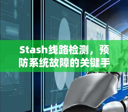 Stash线路检测，预防系统故障的关键手段