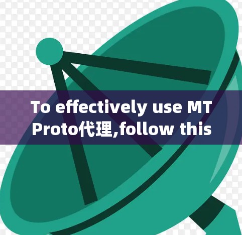 To effectively use MTProto代理,follow this organized approach: