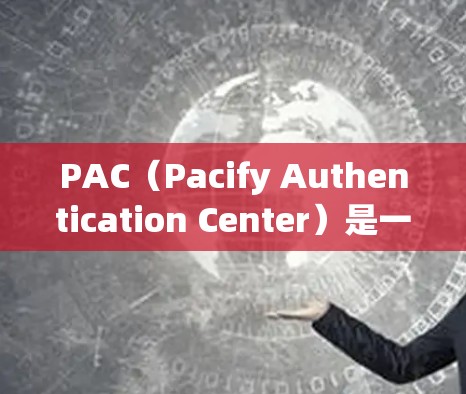 PAC（Pacify Authentication Center）是一个用于文件共享的软件，常用于企业中的文件共享和协作。以下是一个详细的PAC配置教程，帮助你轻松配置PAC