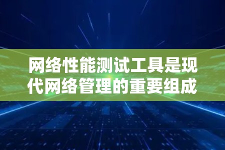 网络性能测试工具是现代网络管理的重要组成部分，它们帮助团队快速发现和解决问题，提升网络性能。以下是对这些工具的详细总结和学习计划
