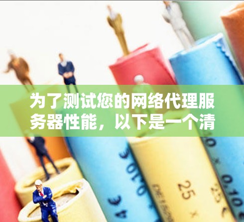 为了测试您的网络代理服务器性能，以下是一个清晰的步骤指南
