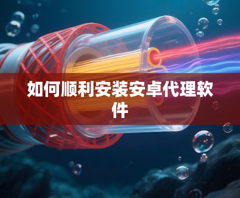 如何顺利安装安卓代理软件