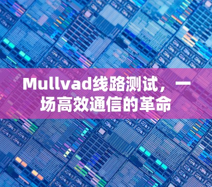 Mullvad线路测试，一场高效通信的革命