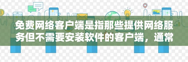 免费网络客户端是指那些提供网络服务但不需要安装软件的客户端，通常用于快速访问互联网或进行特定的网络操作。以下是一些常见的免费网络客户端推荐
