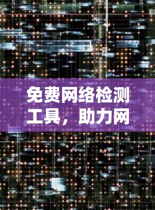 免费网络检测工具，助力网络安全守护