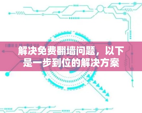 解决免费翻墙问题，以下是一步到位的解决方案