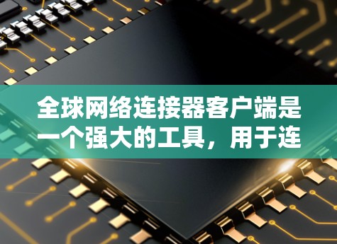 全球网络连接器客户端是一个强大的工具，用于连接到网络资源并访问文件。以下是它的详细说明