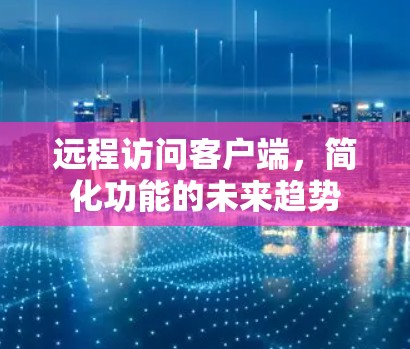 远程访问客户端，简化功能的未来趋势
