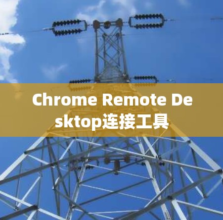 Chrome Remote Desktop连接工具
