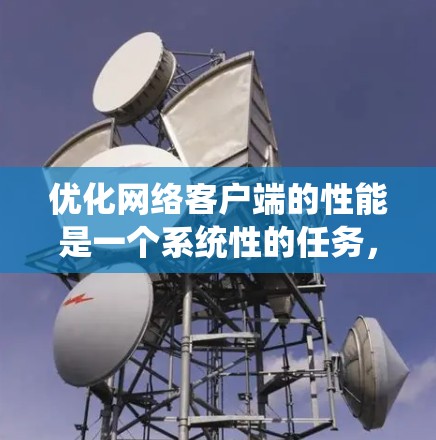 优化网络客户端的性能是一个系统性的任务，涉及多个步骤和工具。以下是一步步的指南