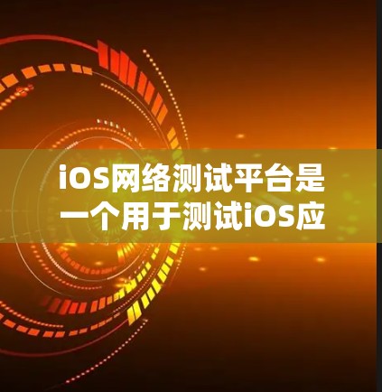 iOS网络测试平台是一个用于测试iOS应用在不同网络环境下的功能和性能的工具。以下是关于iOS网络测试平台的详细信息
