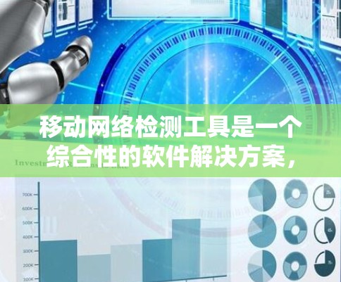移动网络检测工具是一个综合性的软件解决方案，旨在监控和管理移动网络设备，帮助用户优化网络环境，预防网络攻击和设备故障。以下是对该工具的详细介绍