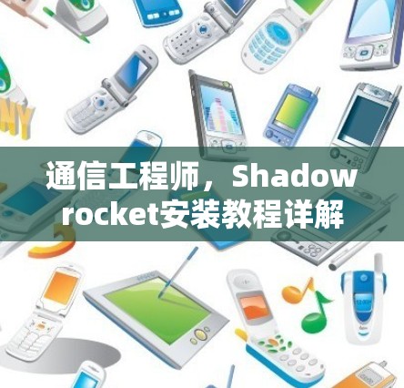 通信工程师，Shadowrocket安装教程详解